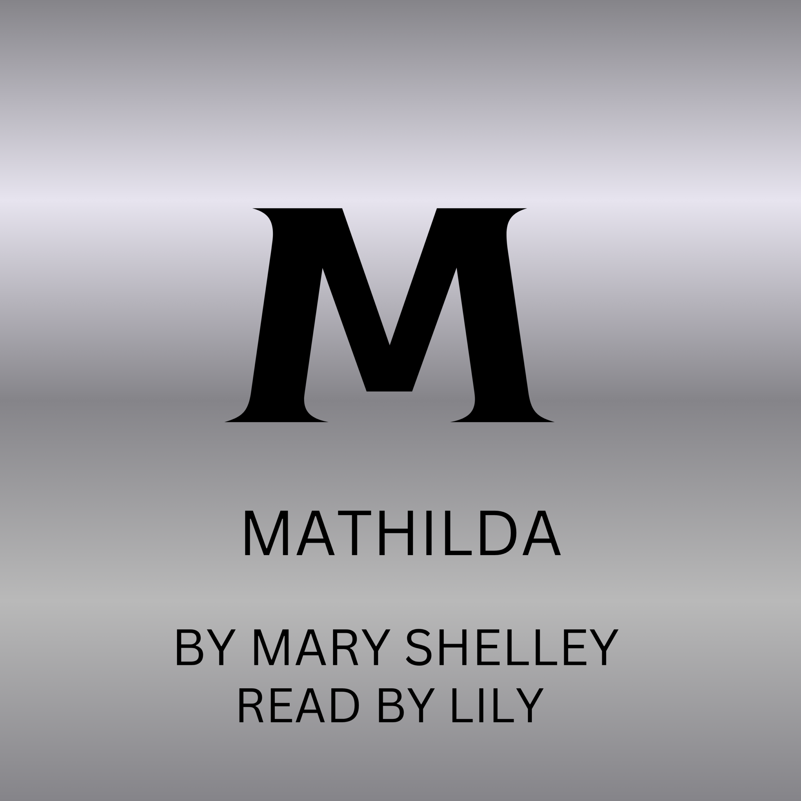 Silver book cover with black letters that read Mathilda by Mary Shelley read by Lily